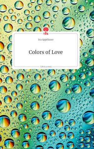 Cover for Ina Appeltauer · Colors of Love. Life is a Story - story.one (Hardcover Book) (2021)