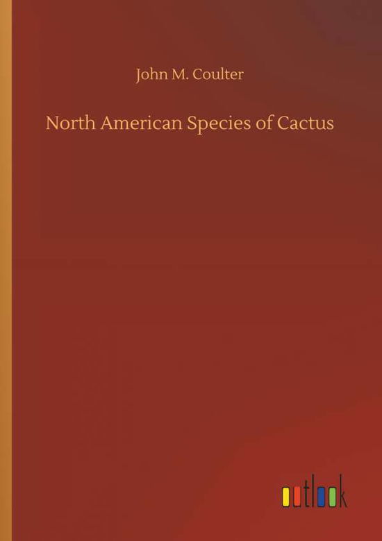 North American Species of Cactu - Coulter - Kirjat -  - 9783734025945 - torstai 20. syyskuuta 2018