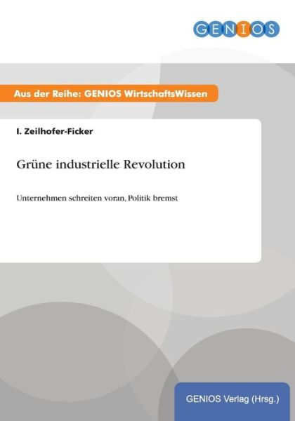 Cover for I Zeilhofer-Ficker · Grune industrielle Revolution: Unternehmen schreiten voran, Politik bremst (Paperback Book) (2015)
