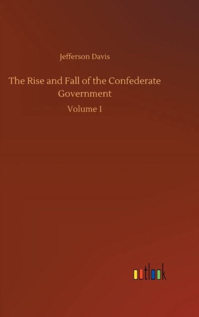 The Rise and Fall of the Confederate Government: Volume 1 - Jefferson Davis - Livros - Outlook Verlag - 9783752366945 - 29 de julho de 2020