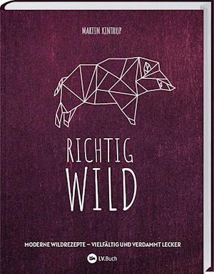 Richtig Wild! - Martin Kintrup - Books - Landwirtschaftsverlag - 9783784356945 - September 8, 2021