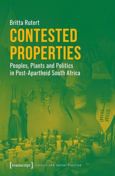 Cover for Rutert,, Britta · Contested Properties – Peoples, Plants, and Politics in Post–Apartheid South Africa - Culture and Social Practice (Pocketbok) (2021)