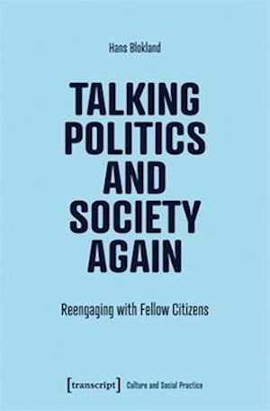 Cover for Hans Blokland · Talking Politics and Society Again: Reengaging with Fellow Citizens - Culture and Social Practice (Paperback Book) (2025)