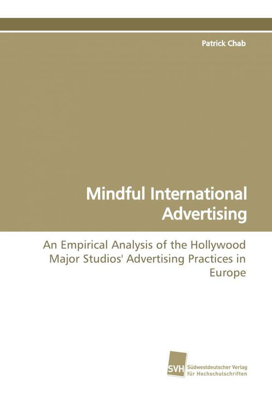 Mindful International Advertising: an Empirical Analysis of the Hollywood Major Studios' Advertising Practices in Europe - Patrick Chab - Books - Suedwestdeutscher Verlag fuer Hochschuls - 9783838103945 - February 17, 2009