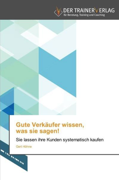 Cover for Gert Höhne · Gute Verkäufer Wissen, Was Sie Sagen!: Sie Lassen Ihre Kunden Systematisch Kaufen (Pocketbok) [German edition] (2014)