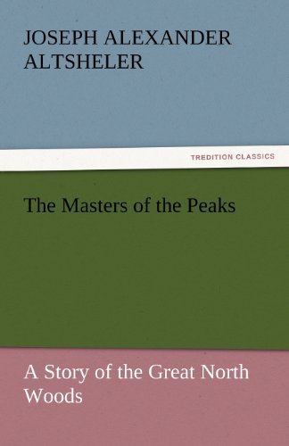 Cover for Joseph Alexander Altsheler · The Masters of the Peaks: a Story of the Great North Woods (Tredition Classics) (Paperback Bog) (2011)