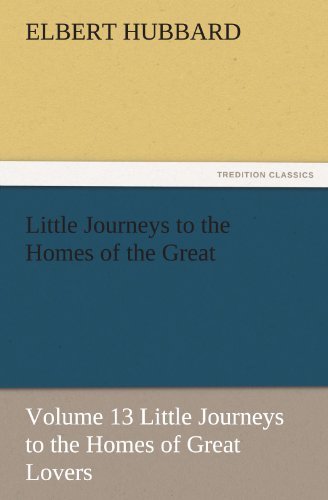 Cover for Elbert Hubbard · Little Journeys to the Homes of the Great - Volume 13 Little Journeys to the Homes of Great Lovers (Tredition Classics) (Paperback Book) (2012)
