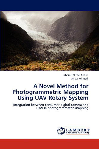 Cover for Anuar Ahmad · A Novel Method for Photogrammetric Mapping Using Uav Rotary System: Integration Between Consumer Digital Camera and Uav in Photogrammetric Mapping (Pocketbok) (2012)