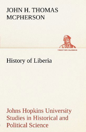 Cover for John Hanson Thomas Mcpherson · History of Liberia Johns Hopkins University Studies in Historical and Political Science (Tredition Classics) (Paperback Book) (2012)