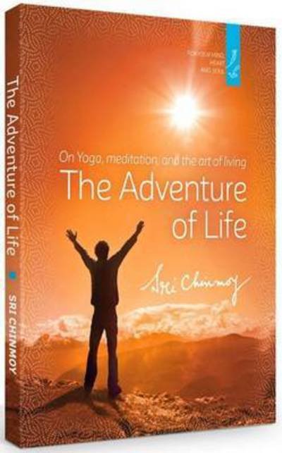 The Adventure of Life: On Yoga, Meditation and the Art of Living - Sri Chinmoy - Książki - The Golden Shore Verlagsgesellschaft mbH - 9783895322945 - 30 listopada 2016