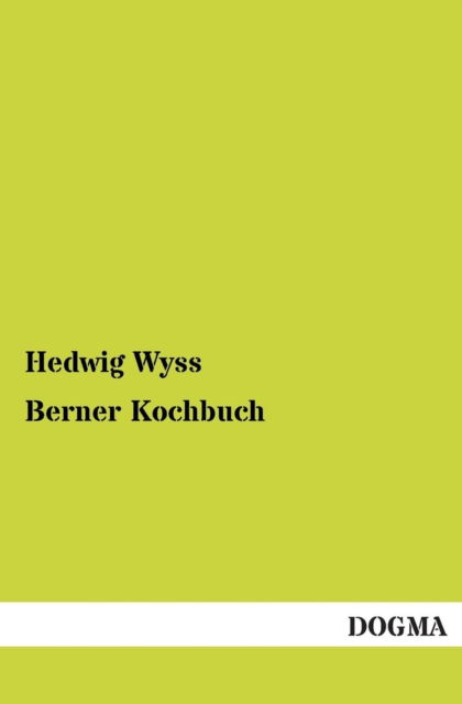 Berner Kochbuch - Hedwig Wyss - Books - Dogma - 9783954540945 - November 20, 2012