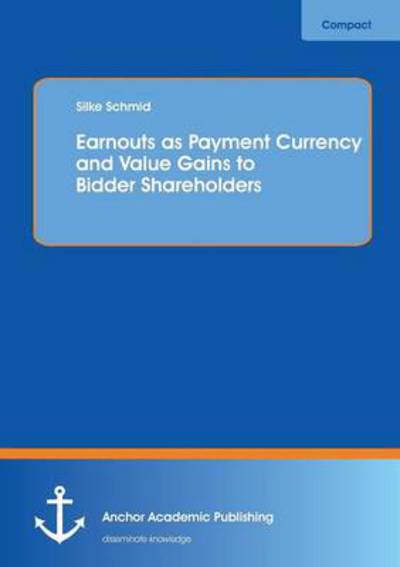 Earnouts as Payment Currency and Value Gains to Bidder Shareholders - Silke Schmid - Bücher - Anchor Academic Publishing - 9783954892945 - 12. Juni 2014