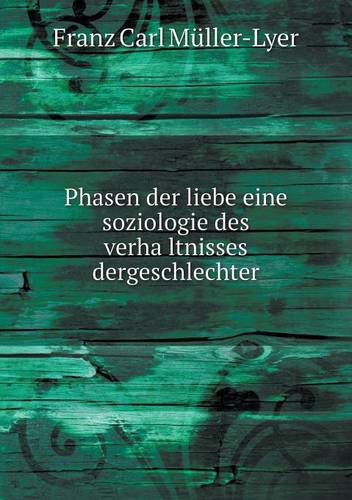 Phasen Der Liebe Eine Soziologie Des Verhaltnisses Dergeschlechter - Franz Carl Müller-lyer - Books - Book on Demand Ltd. - 9785518513945 - May 6, 2013