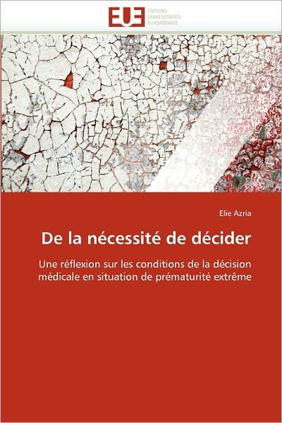 Cover for Elie Azria · De La Nécessité De Décider: Une Réflexion Sur Les Conditions De La Décision Médicale en Situation De Prématurité Extrême (Paperback Bog) [French edition] (2018)