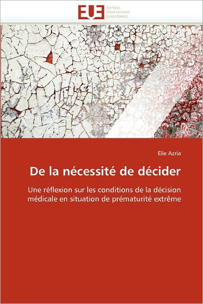 Cover for Elie Azria · De La Nécessité De Décider: Une Réflexion Sur Les Conditions De La Décision Médicale en Situation De Prématurité Extrême (Paperback Book) [French edition] (2018)