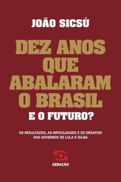 Cover for Joao Sicsu · Dez Anos Que Abalaram O Brasil. E O Futuro?: Os Resultados, As Dificuldades E Os Desafios Dos Governos De Lula E Dilma (Paperback Book) (2020)