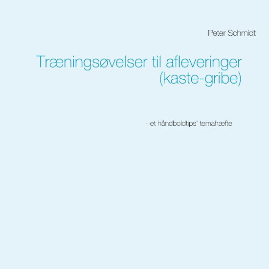 Cover for Peter Schmidt · Træningsøvelser til afleveringer (kaste-gribe) (Paperback Book) [1. Painos] (2019)