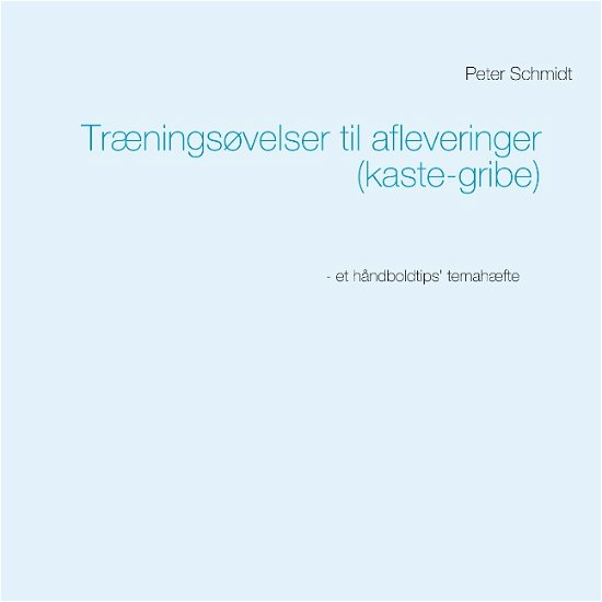 Cover for Peter Schmidt · Træningsøvelser til afleveringer (kaste-gribe) (Paperback Bog) [1. udgave] (2019)