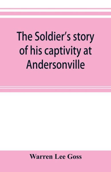 Cover for Warren Lee Goss · The soldier's story of his captivity at Andersonville, Belle Isle, and other Rebel prisons (Paperback Book) (2019)