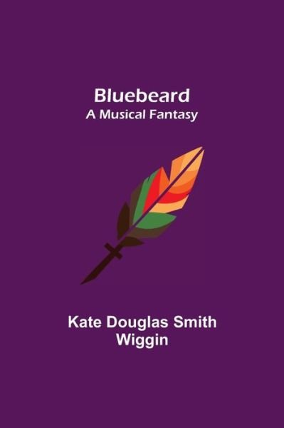 Cover for Kate Douglas Smith Wiggin · Bluebeard; a musical fantasy (Taschenbuch) (2021)