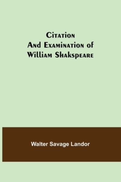 Citation and Examination of William Shakspeare - Walter Savage Landor - Books - Alpha Edition - 9789355396945 - November 22, 2021