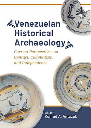 Cover for Venezuelan Historical Archaeology: Current Perspectives on Contact, Colonialism, and Independence (Hardcover Book) (2024)