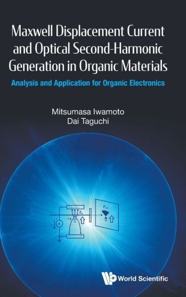 Maxwell Displacement Current And Optical Second-harmonic Generation In Organic Materials: Analysis And Application For Organic Electronics - Iwamoto, Mitsumasa (Tokyo Inst Of Technology, Japan) - Livres - World Scientific Publishing Co Pte Ltd - 9789811236945 - 5 juillet 2021