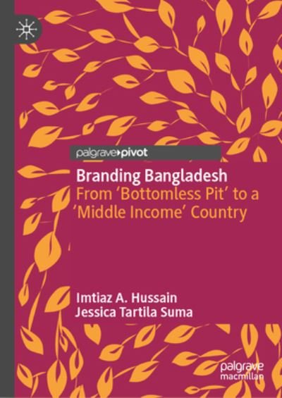 Cover for Imtiaz A. Hussain · Branding Bangladesh: From ‘Bottomless Pit’ to a ‘Middle Income’ Country (Hardcover bog) [1st ed. 2023 edition] (2022)