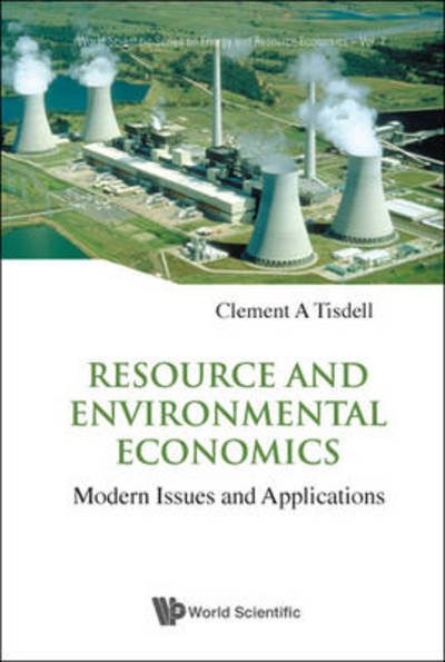 Cover for Tisdell, Clement A (The Univ Of Queensland, Australia) · Resource And Environmental Economics: Modern Issues And Applications - World Scientific Series on Environmental and Energy Economics and Policy (Innbunden bok) (2009)
