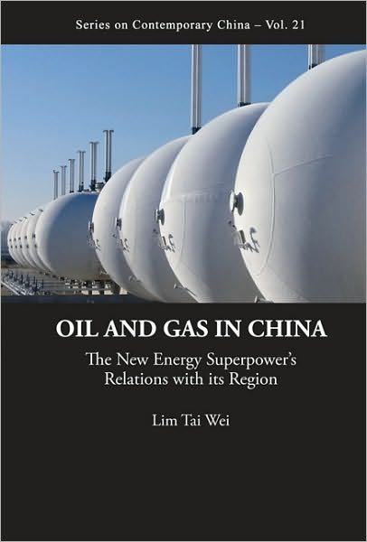 Cover for Lim, Tai Wei (Soka Univ, Japan &amp; Nus, S'pore) · Oil And Gas In China: The New Energy Superpower's Relations With Its Region - Series on Contemporary China (Inbunden Bok) (2009)