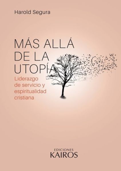 Cover for Harold Segura · Mas alla de la utopia: Liderazgo de servicio y espiritualidad cristiana. Cuarta edicion revisada y ampliada. (Paperback Book) [4th edition] (2020)