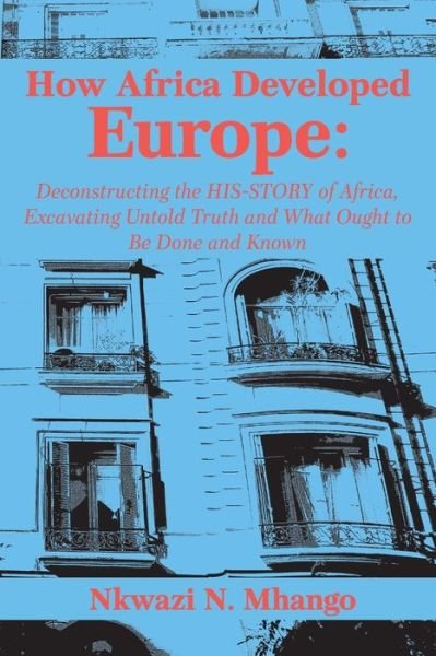 Cover for Nkwazi Mhango · How Africa Developed Europe: Deconstructing the His-story of Africa, Excavating Untold Truth and What Ought to Be Done and Known (Taschenbuch) (2018)