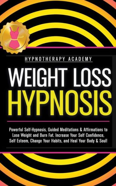 Cover for Hypnotherapy Academy · Weight Loss Hypnosis: Powerful Self-Hypnosis, Guided Meditations &amp; Affirmations to Lose Weight and Burn Fat. Increase Your Self Confidence, Self Esteem, Change Your Habits, and Heal Your Body &amp; Soul! - Hypnosis for Weight Loss (Paperback Book) (2022)