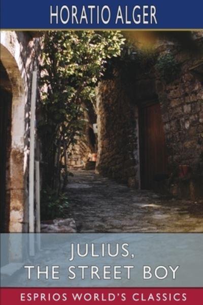 Julius, the Street Boy (Esprios Classics): or, Out West - Horatio Alger - Books - Blurb - 9798211807945 - August 23, 2024
