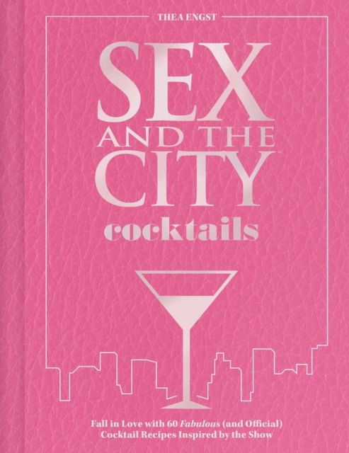 Cover for Thea Engst · Sex and the City Cocktails: Fall in Love with 60 Fabulous (and Official) Cocktail Recipes Inspired by the Show (Innbunden bok) (2025)
