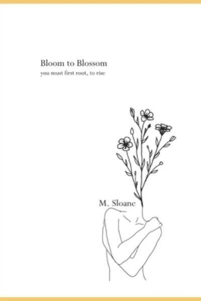 Cover for M Sloane · Bloom to Blossom: you must first root, to rise (Paperback Book) (2022)