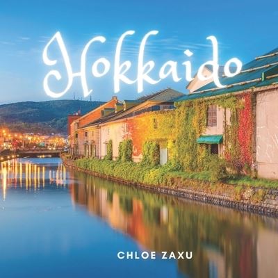 Cover for Chloe Zaxu · Hokkaido: A Beautiful Print Landscape Art Picture Country Travel Photography Meditation Coffee Table Book of Japan (Paperback Book) (2022)