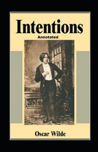 Intentions Annotated - Oscar Wilde - Kirjat - Independently Published - 9798422959945 - perjantai 25. helmikuuta 2022