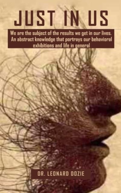 Cover for Leonard Dozie · Just in Us: We are the subject of the results we get in our lives. An abstract knowledge that portrays our behavioral exhibitions and life in general. (Paperback Book) (2020)