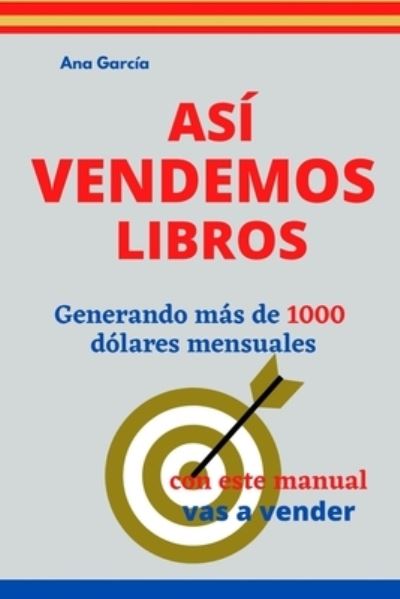 Cover for Ana Garcia · Asi Vendemos Libros: Generando mas de 1000 dolares mensuales (Paperback Book) (2020)