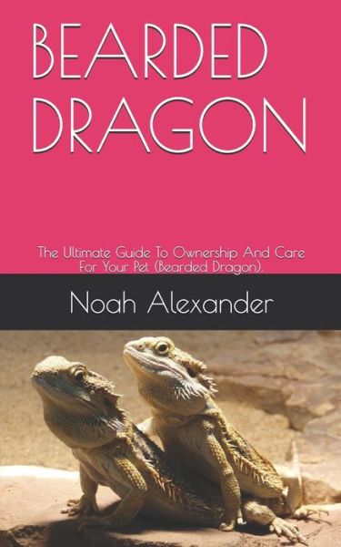 Bearded Dragon - Noah Alexander - Książki - Independently Published - 9798567036945 - 18 listopada 2020