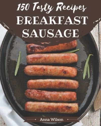 Cover for Anna Wilson · 150 Tasty Breakfast Sausage Recipes (Taschenbuch) (2020)