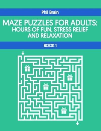 Cover for Brain Phil Brain · Maze Puzzles For Adults: Hours of Fun, Stress Relief and Relaxation (Paperback Book) (2021)