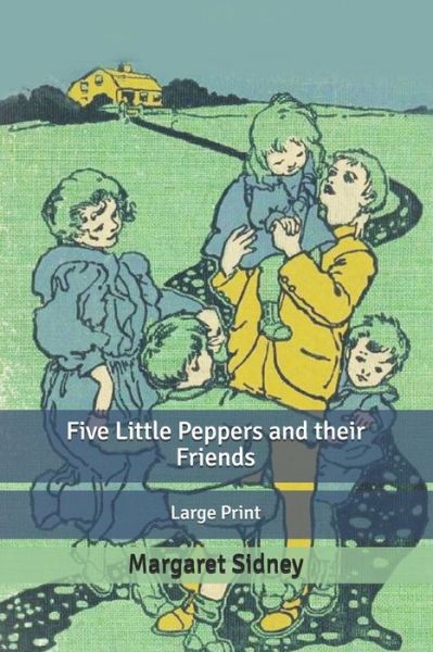 Cover for Margaret Sidney · Five Little Peppers and their Friends: Large Print (Paperback Book) (2020)