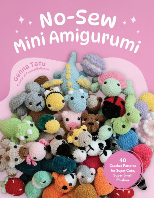 Cover for Genna Tatu · No-Sew Mini Amigurumi: 40 Crochet Patterns for Super Cute, Super Small Plushies (Paperback Book) (2025)