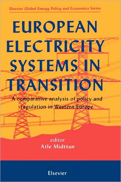 European Electricity Systems in Transition: A comparative analysis of policy and regulation in Western Europe - Elsevier Global Energy Policy and Economics Series - Midttun, Atle (Norwegian School of Management, Elias Smiths vei 15, PO Box 580, N-1301 Sandvika, Norway) - Books - Elsevier Science & Technology - 9780080429946 - February 17, 1997