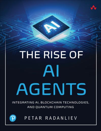 Cover for Petar Radanliev · The Rise of AI Agents: Integrating AI, Blockchain Technologies, and Quantum Computing (Paperback Book) (2025)