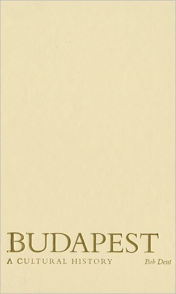 Cover for Bob Dent · Budapest: a Cultural History (Cityscapes) (Hardcover bog) (2007)