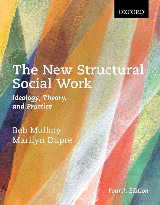 Cover for Mullaly, Bob (Senior Scholar and Former Dean, Faculty of Social Work, Senior Scholar and Former Dean, Faculty of Social Work, University of Manitoba) · The New Structural Social Work: Ideology, Theory, and Practice (Taschenbuch) [4 Revised edition] (2018)