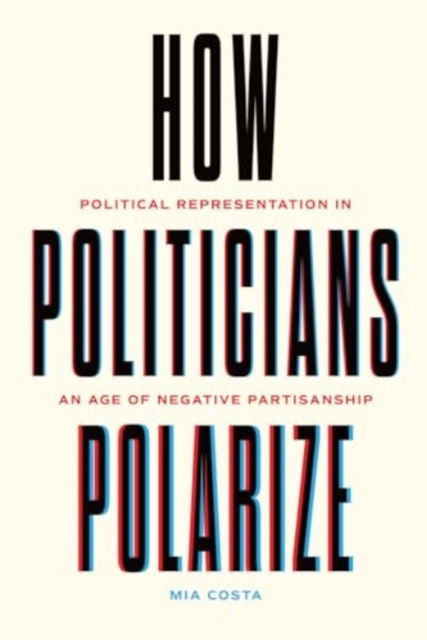 Cover for Mia Costa · How Politicians Polarize: Political Representation in an Age of Negative Partisanship - Chicago Studies in American Politics (Paperback Book) (2025)